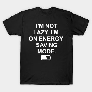 I'M NOT LAZY I'M ON ENERGY SAVING MODE T-Shirt